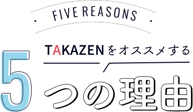 TAKAZENをオススメする5つの理由