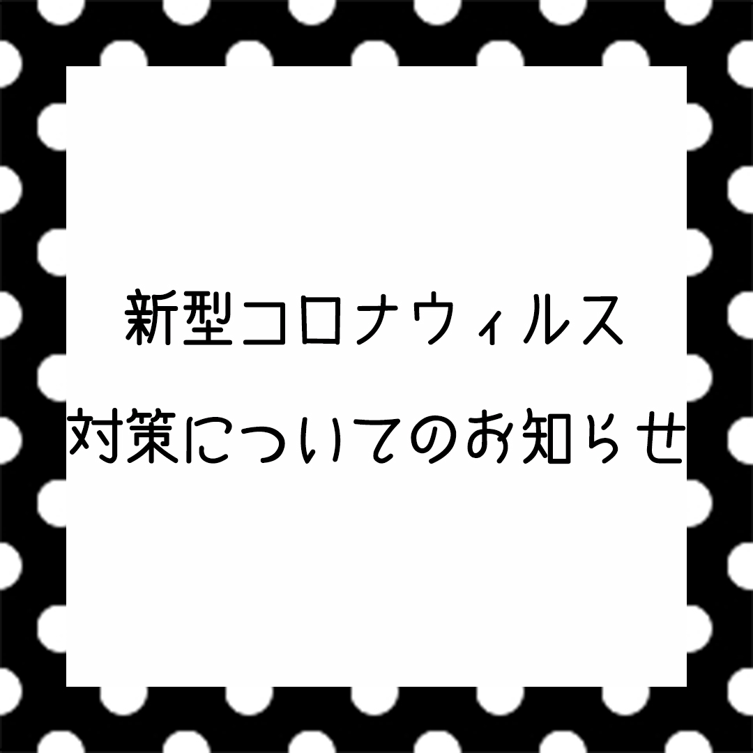 ～新型コロナウイルス対策についてのお知らせ～